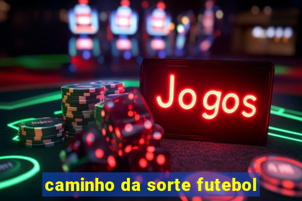 caminho da sorte futebol